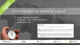 Concentrate on website speed
 Google PageSpeed Insights
 Webmaster Tools -> Site Performance
 WebPageTest.org
 
