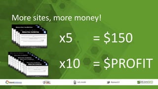 More sites, more money!
x5 = $150
x10 = $PROFIT
 