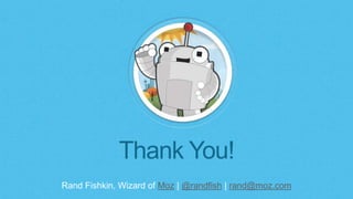 Rand Fishkin, Wizard of Moz | @randfish | rand@moz.com
Thank You!
 
