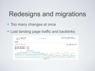  Too many changes at once
 Lost landing page traffic and backlinks
Redesigns and migrations
 
