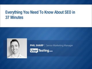 Everything You Need To Know
About SEO in 37 Minutes
 