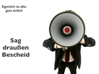 Eigentlich ist alles
   ganz einfach




  Sag
draußen
Bescheid
 