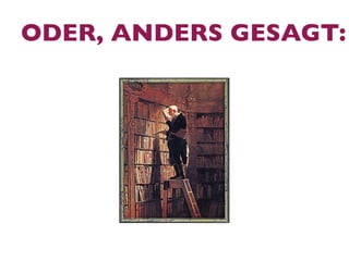 ODER, ANDERS GESAGT:
 