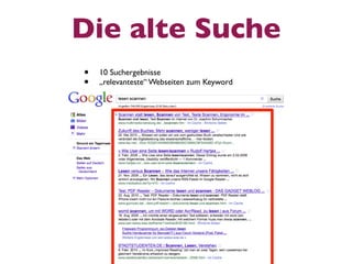 Die alte Suche
•   10 Suchergebnisse
•   „relevanteste“ Webseiten zum Keyword
 