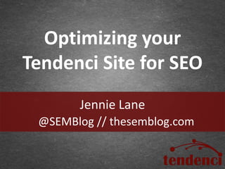 Jennie Lane
Optimizing your
Tendenci Site for SEO
@SEMBlog // thesemblog.com
 