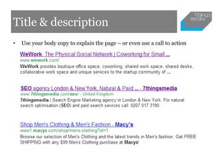 Title & description
•   Use your body copy to explain the page – or even use a call to action
 