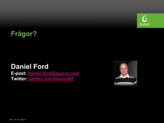 Frågor?



 Daniel Ford
 E-post: daniel.ford@guava.com
 Twitter: twitter.com/GuavaDF




SEO • 4/2 -10 • Page 15
 