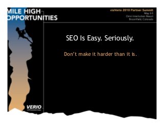 SEO Is Easy. Seriously.
Don’t make it harder than it is.
 