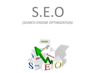 S.E.O
(SEARCH ENGINE OPTIMIZATION)
 