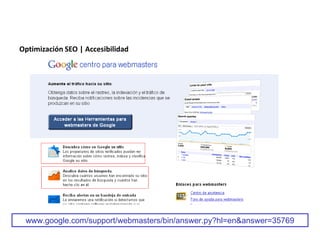 Optimización SEO | Accesibilidad




 www.google.com/support/webmasters/bin/answer.py?hl=en&answer=35769
 
