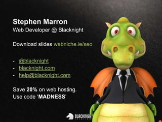 Stephen Marron
Web Developer @ Blacknight
- @blacknight
- blacknight.com
- help@blacknight.com
 