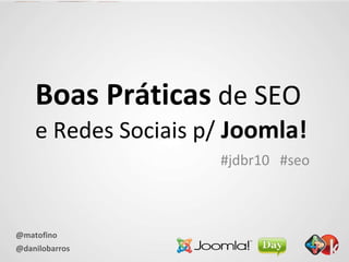 Boas Práticas  de SEO  e Redes Sociais p/   Joomla! #jdbr10  #seo 