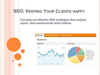 SEO: KEEPING YOUR CLIENTS HAPPY
Carrying out effective SEO strategies that analyze,
report, and communicate what matters
 