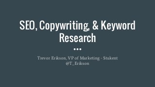 SEO, Copywriting, & Keyword
Research
Trevor Erikson, VP of Marketing - Stukent
@T_Erikson
 