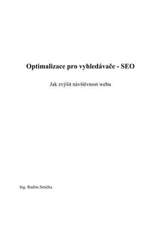Optimalizace pro vyhledávače - SEO

               Jak zvýšit návštěvnost webu




Ing. Radim Smička
 