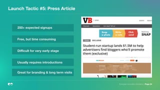Launch Tactic #5: Press Article
European Innovation Academy | Page 24
250+ expected signups
Free, but time consuming
Diﬃcult for very early stage
Usually requires introductions
Great for branding & long term visits
 