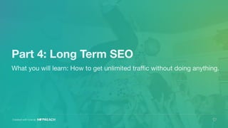 Part 4: Long Term SEO
What you will learn: How to get unlimited traﬃc without doing anything.
Created with love at
 