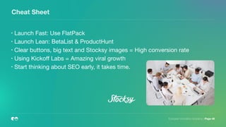 European Innovation Academy | Page 48
Cheat Sheet
• Launch Fast: Use FlatPack

• Launch Lean: BetaList & ProductHunt

• Clear buttons, big text and Stocksy images = High conversion rate

• Using Kickoﬀ Labs = Amazing viral growth

• Start thinking about SEO early, it takes time.
 