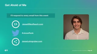 Get Ahold of Me
European Innovation Academy | Page 50
I’ll respond to every email from this event
Jesse@NeoReach.com
@JesseRank
JesseLeimgruber.com
 