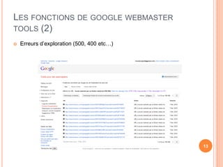 LES FONCTIONS DE GOOGLE WEBMASTER
TOOLS (2)
   Erreurs d’exploration (500, 400 etc…)




                                            13
 
