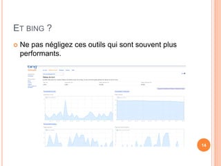 ET BING ?
   Ne pas négligez ces outils qui sont souvent plus
    performants.




                                                       14
 