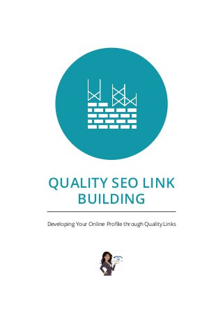 QUALITY SEO LINK
BUILDING
Developing Your Online Profile through Quality Links
 