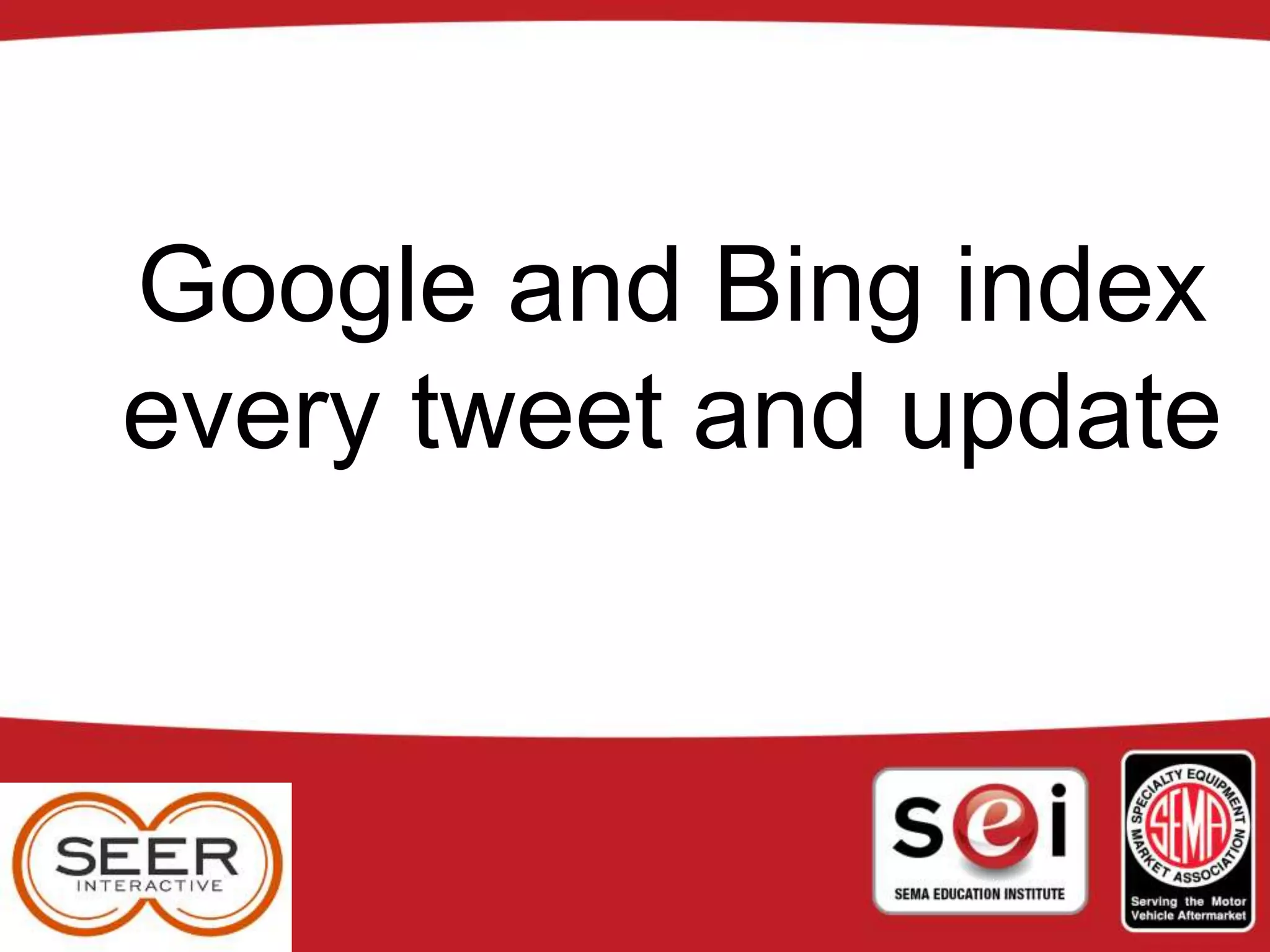 Google and Bing index
every tweet and update
 