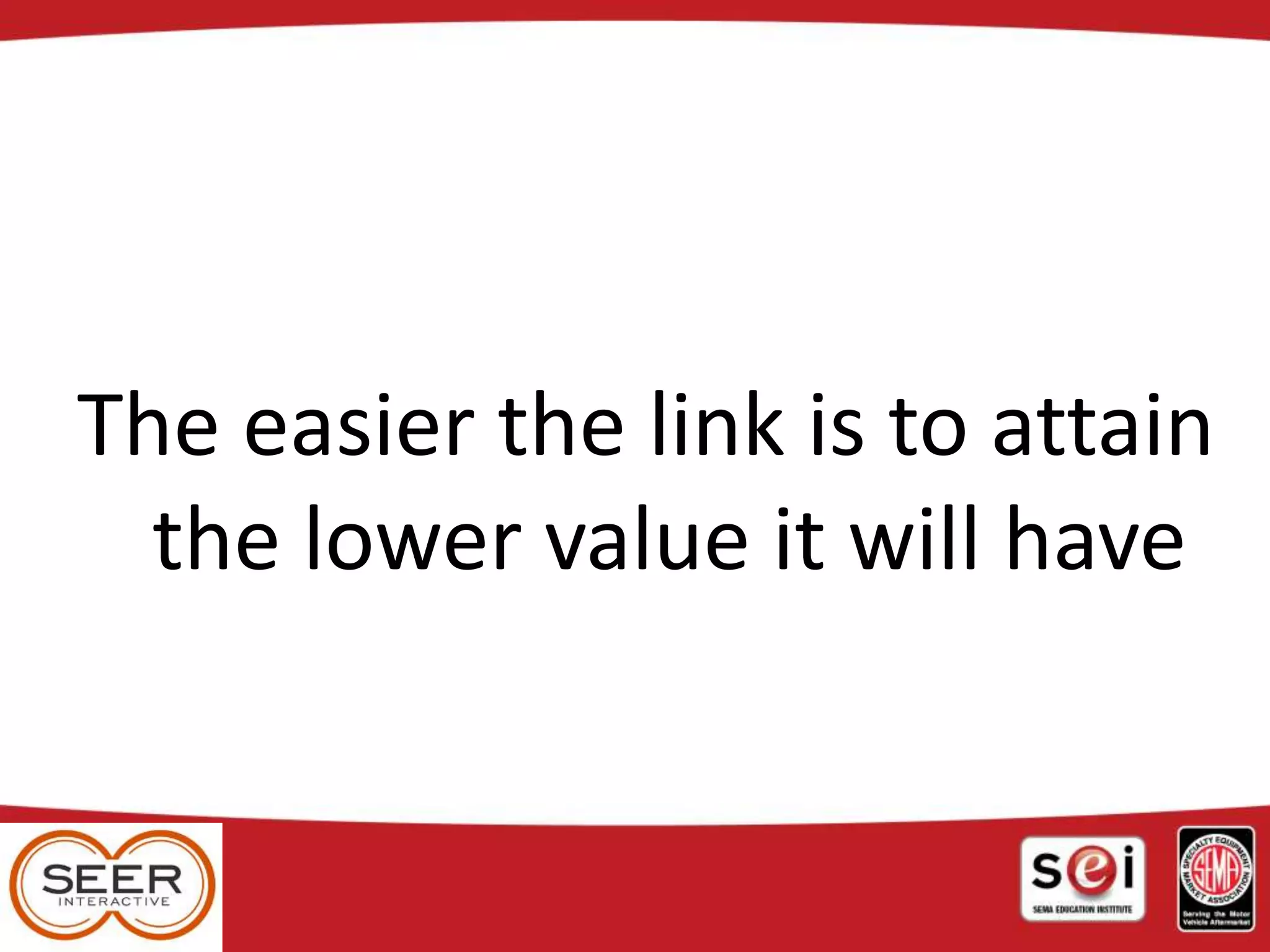 The easier the link is to attain
the lower value it will have
 