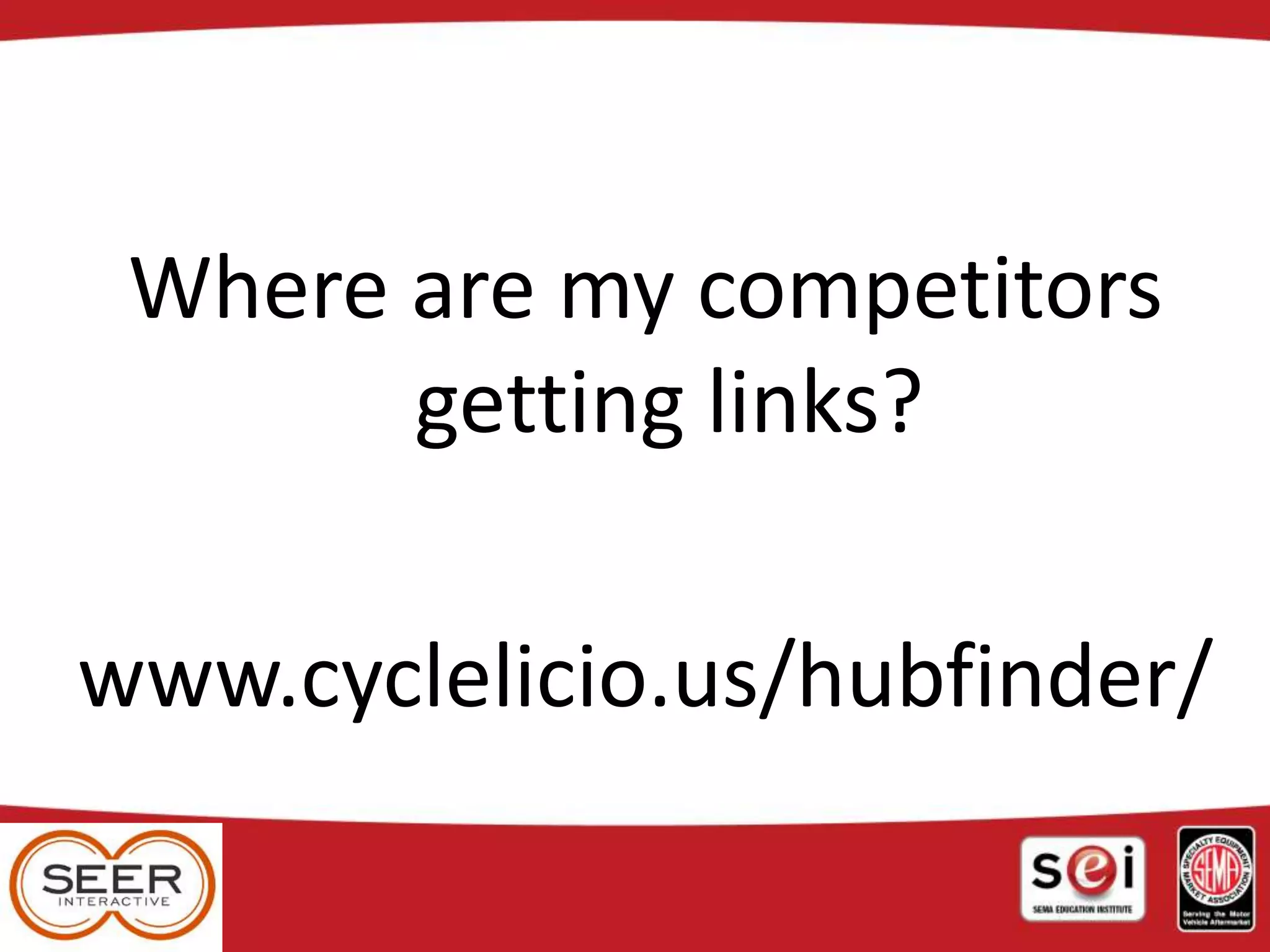 Where are my competitors
getting links?
www.cyclelicio.us/hubfinder/
 