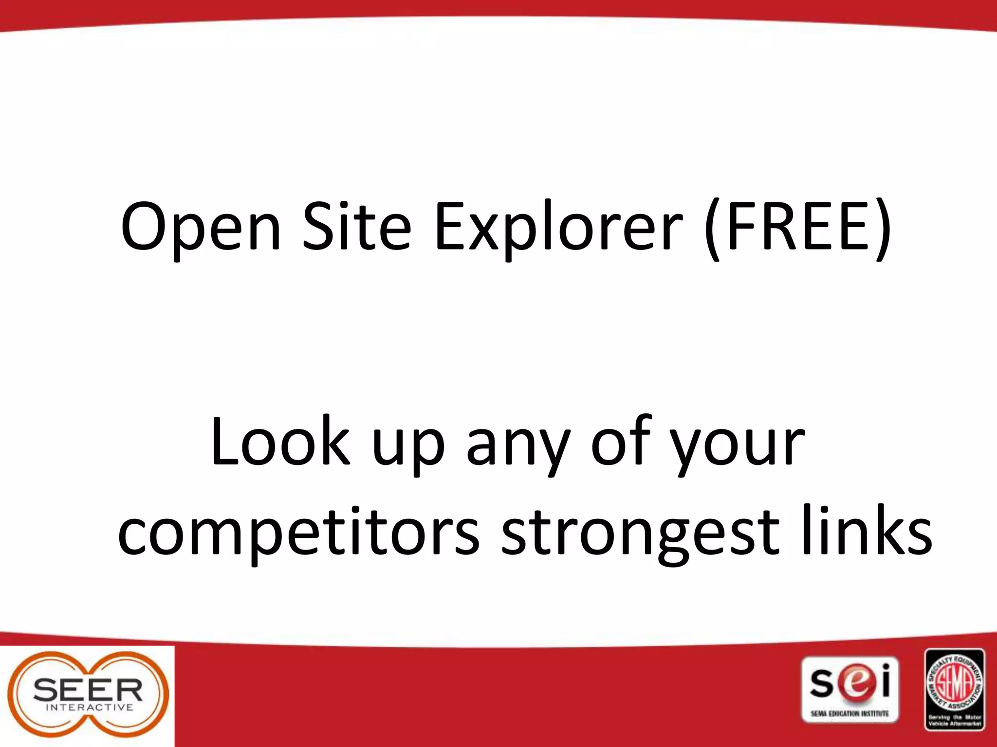 Open Site Explorer (FREE)
Look up any of your
competitors strongest links
 