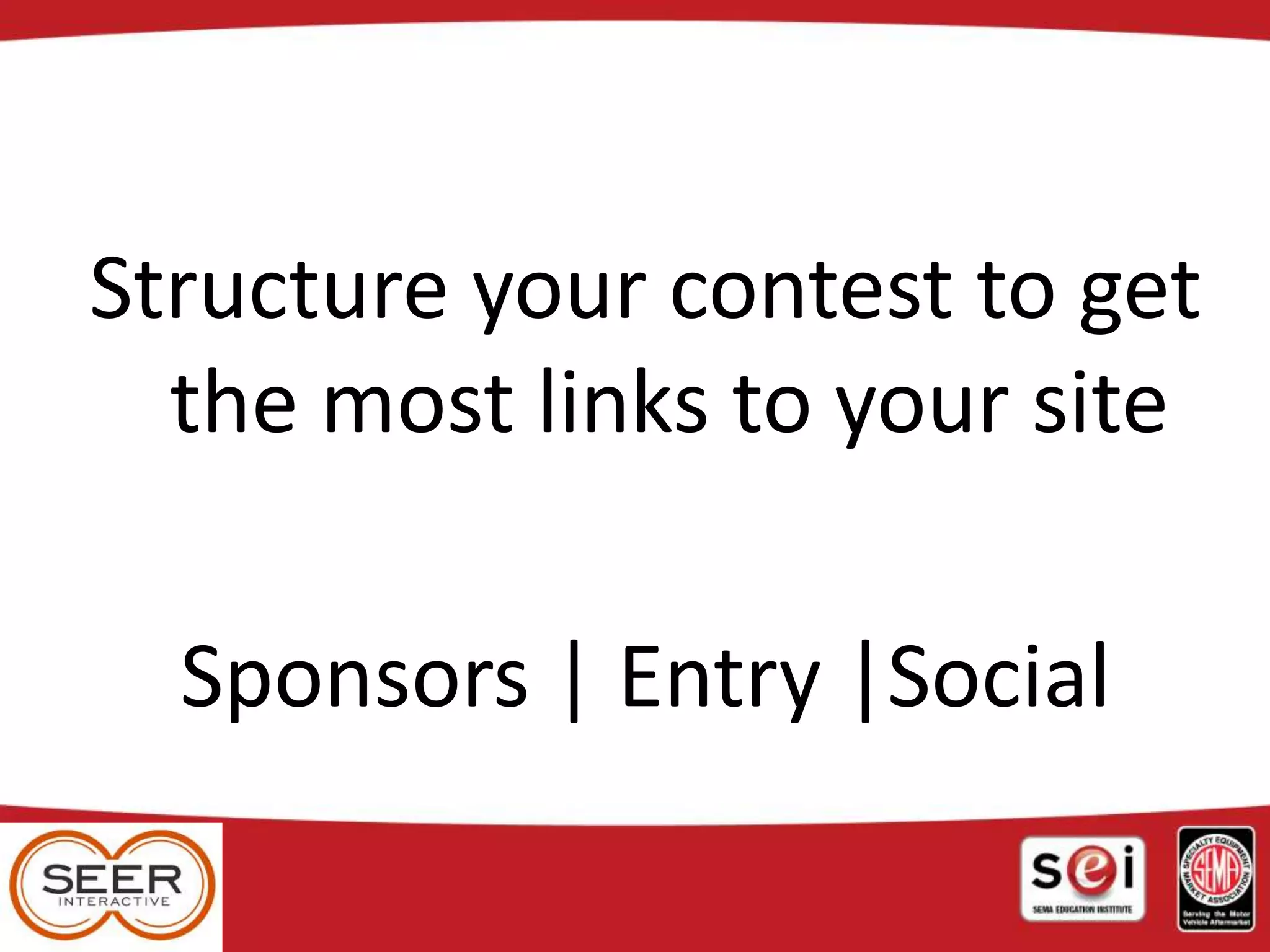 Structure your contest to get
the most links to your site
Sponsors | Entry |Social
 