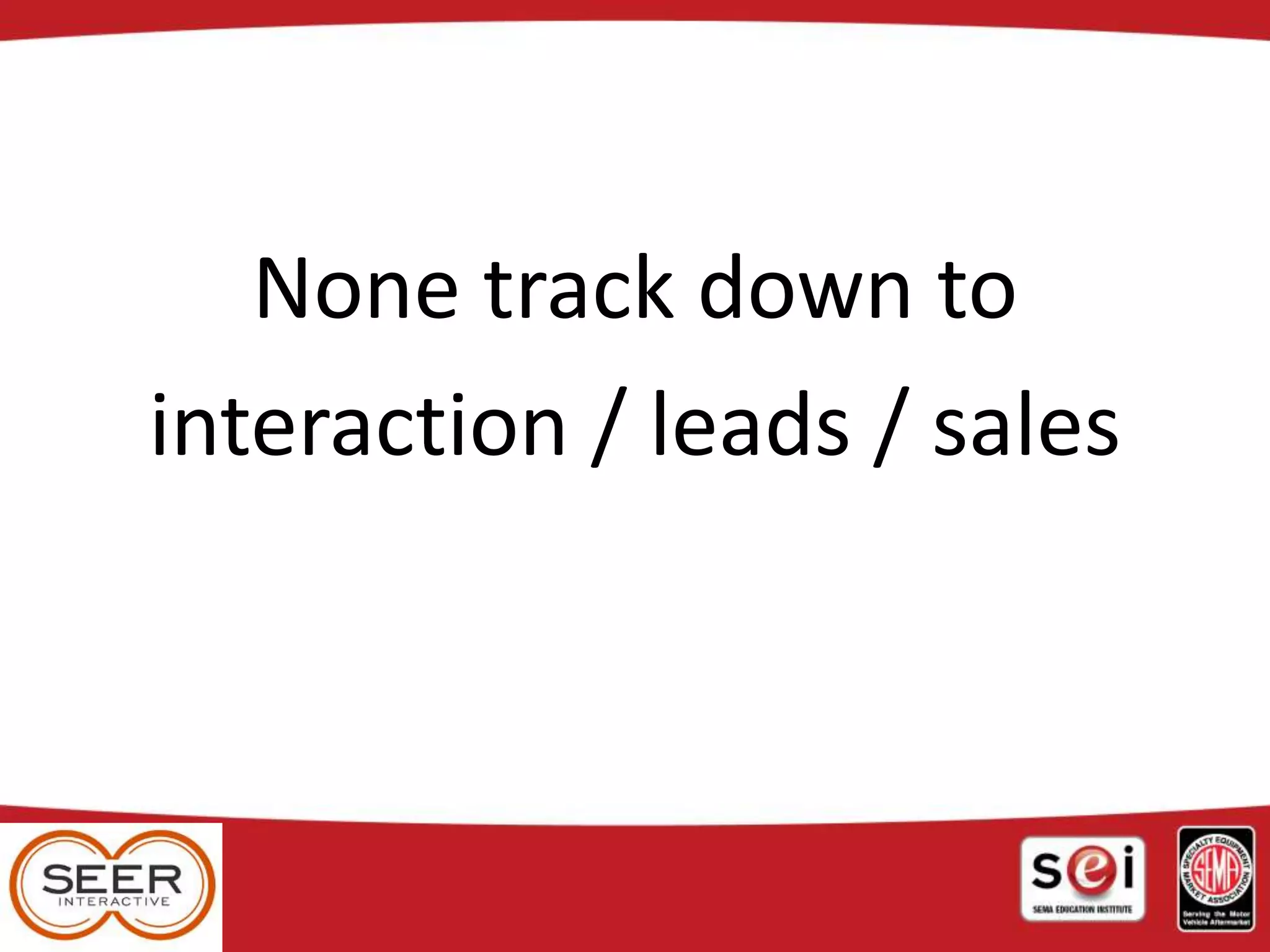 None track down to
interaction / leads / sales
 