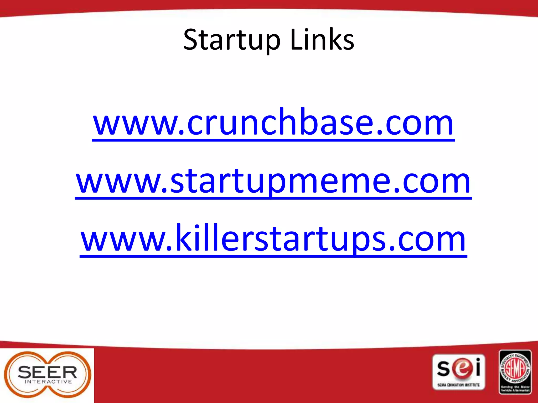 Startup Links
www.crunchbase.com
www.startupmeme.com
www.killerstartups.com
 
