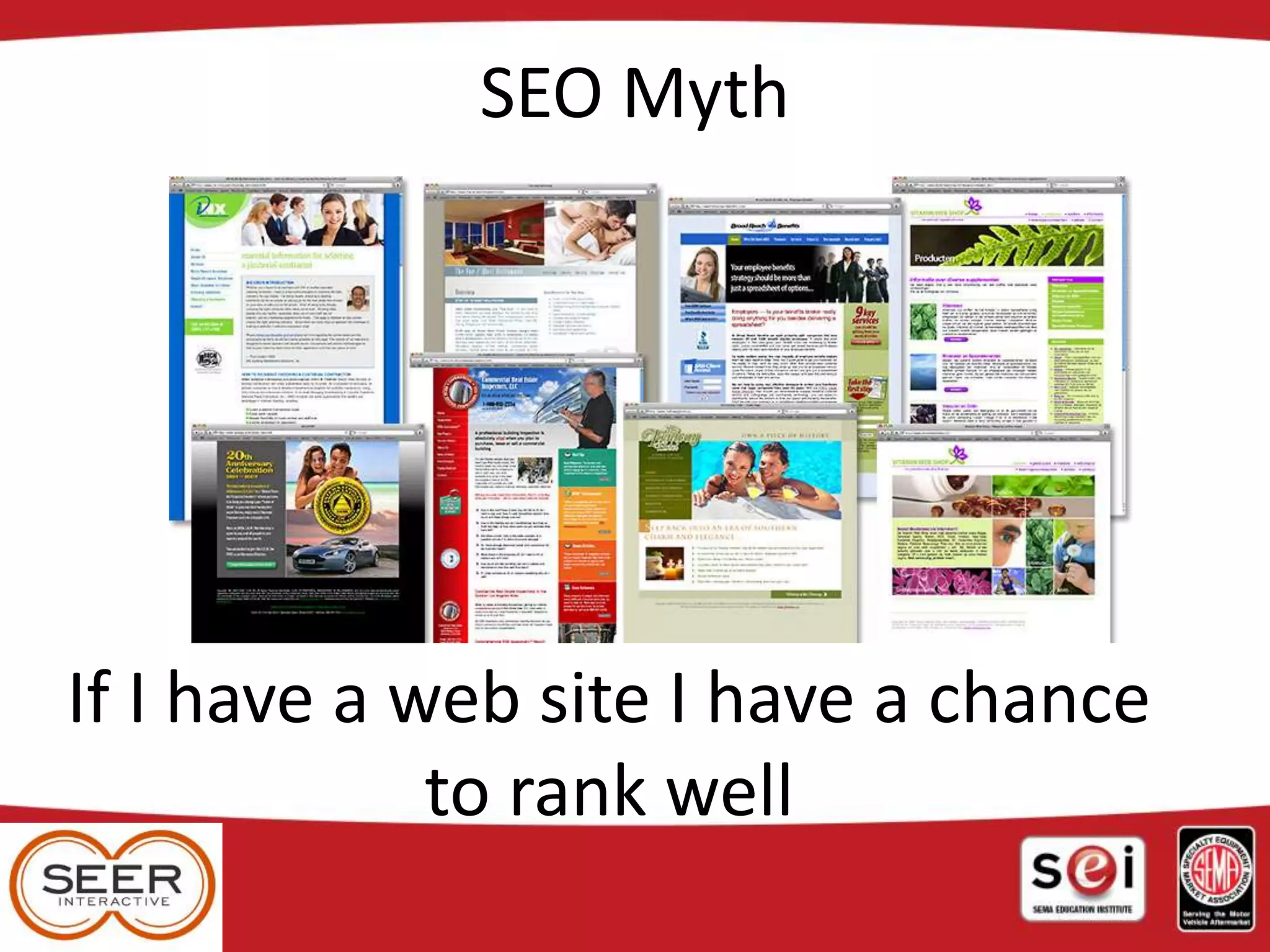 SEO Myth
If I have a web site I have a chance
to rank well
 