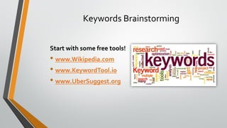 Keywords Brainstorming
Start with some free tools!
• www.Wikipedia.com
• www.KeywordTool.io
• www.UberSuggest.org
 