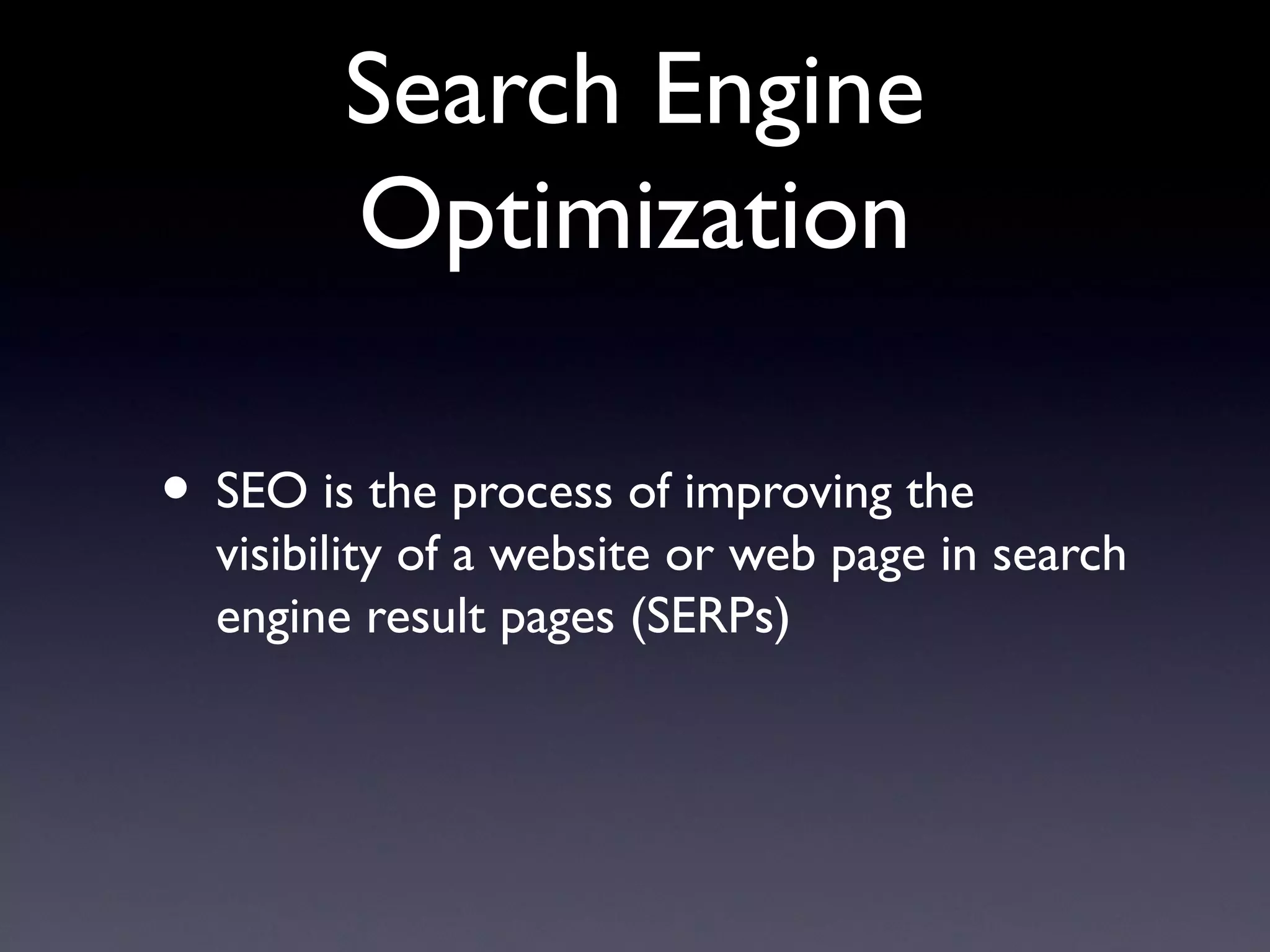 Search Engine
        Optimization

• SEO is the process of improving the
  visibility of a website or web page in search
  engine result pages (SERPs)
 