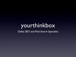 yourthinkbox
Dallas SEO and Paid Search Specialist
 