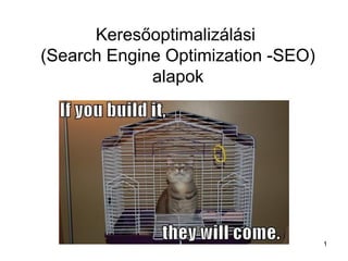 Keresőoptimalizálási
(Search Engine Optimization -SEO)
             alapok




                                    1
 