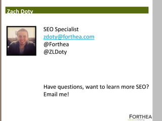 Zach Doty

            SEO Specialist
            zdoty@forthea.com
            @Forthea
            @ZLDoty




            Have questions, want to learn more SEO?
            Email me!
 