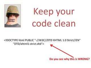 Keep your code clean<!DOCTYPE html PUBLIC "-//W3C//DTD XHTML 1.0 Strict//EN" 	"DTD/xhtml1-strict.dtd">Do you see why this is WRONG?