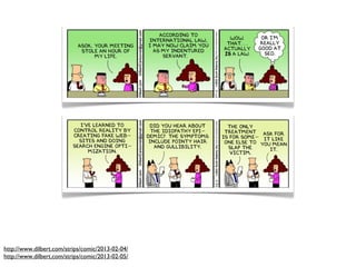 http://www.dilbert.com/strips/comic/2013-02-04/
http://www.dilbert.com/strips/comic/2013-02-05/
 