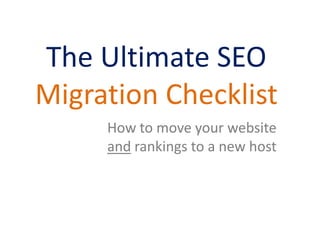 How to move your website
and rankings to a new host
The Ultimate SEO
Migration Checklist
 