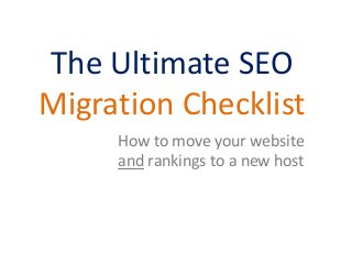 The Ultimate SEO
Migration Checklist
How to move your website
and rankings to a new host

 