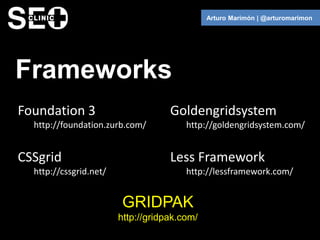 Arturo Marimón | @arturomarimon




Frameworks
Foundation 3                        Goldengridsystem
  http://foundation.zu...
