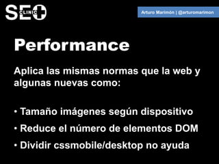 Arturo Marimón | @arturomarimon




Performance
Aplica las mismas normas que la web y
algunas nuevas como:

• Tamaño imáge...