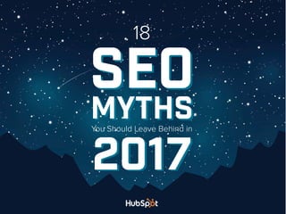 1
Seo
Myths
Seo
Myths
20172017
You Should Leave Behind in
18
 