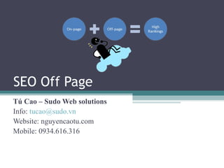 SEO Off Page
Tú Cao – Sudo Web solutions
Info: tucao@sudo.vn
Website: nguyencaotu.com
Mobile: 0934.616.316

 