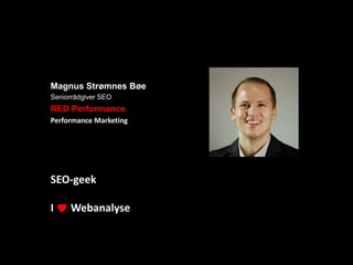 Magnus Strømnes Bøe
Seniorrådgiver SEO
RED Performance
Performance Marketing
SEO-geek
I Y Webanalyse
 