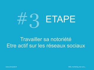ETAPE
Travailler sa notoriété
Etre actif sur les réseaux sociaux
www.ohmyweb.fr Web, marketing, bon sens…
 