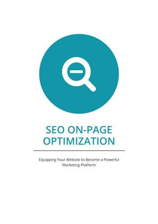 SEO ON-PAGE
OPTIMIZATION
Equipping Your Website to Become a Powerful
Marketing Platform
 
